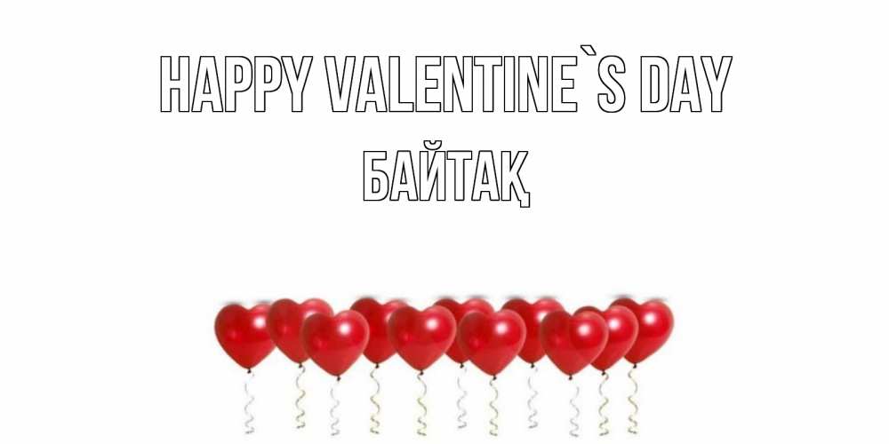 Greetings card с именем, Байтақ Happy Valentine`s Day Поздравляю с днем всех влюбленных тебя моя родная Greetings with text for free download 